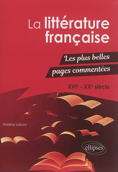 La littérature française : les plus belles pages commentées : XVIe-XXe siècle