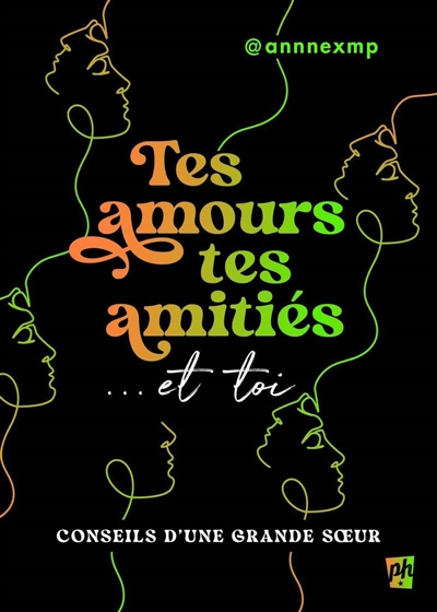 Tes amours, tes amitiés... et toi : Conseils d'une grande soeur