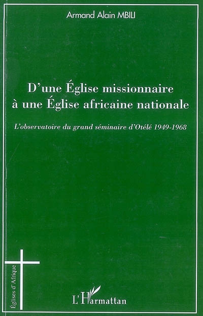 D'une Eglise missionnaire à une Eglise africaine nationale : l'observatoire du grand séminaire d'Otélé : 1949-1968