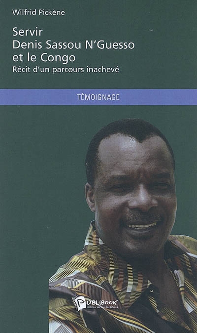 Servir Denis Sassou N'Guesso et le Congo : récit d'un parcours inachevé