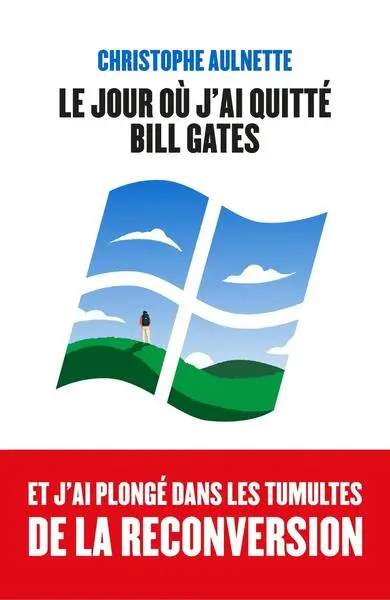 Le jour où j'ai quitté Bill Gates : et j'ai plongé dans les tumultes de la reconversion