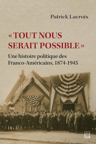 « Tout nous serait possible » : histoire politique des Franco-Américains, 1874-1945