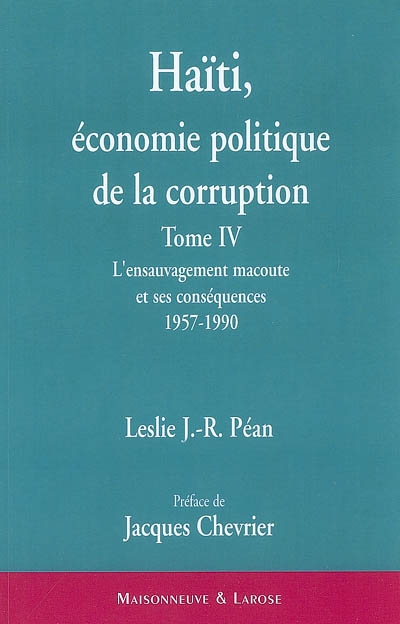 Haïti : économie politique de la corruption. Vol. 4. L'ensauvagement macoute et ses conséquences (1957-1990)