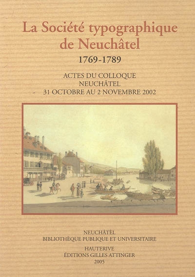 Le rayonnement d'une maison d'édition dans l'Europe des Lumières : la Société typographique de Neuchâtel, 1769-1789 : actes du colloque