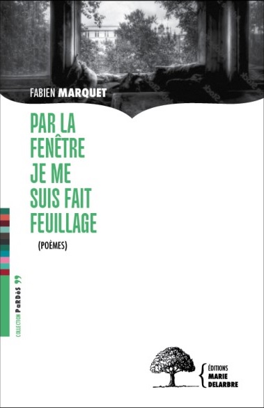 Par la fenêtre je me suis fait feuillage : poèmes