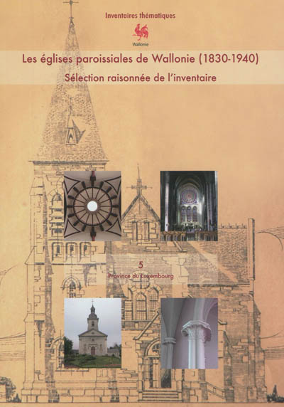 Les églises paroissiales de Wallonie, 1830-1940 : sélection raisonnée de l'inventaire. Vol. 5. Province du Luxembourg