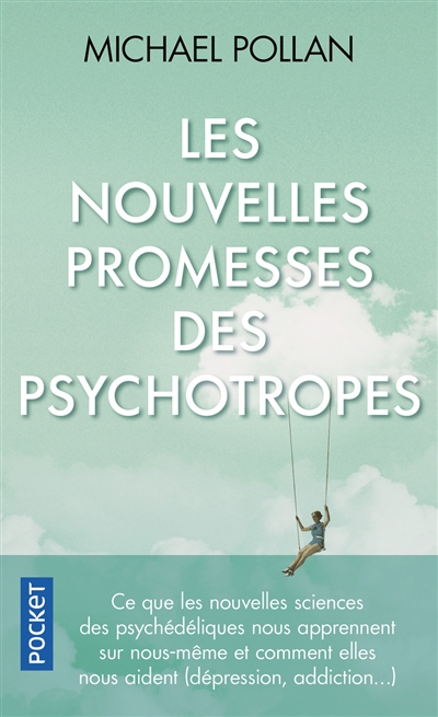 Les nouvelles promesses des psychotropes : ce que le LSD et la psilocybine nous apprennent sur nous-mêmes, la conscience, la mort, les addictions et la dépression