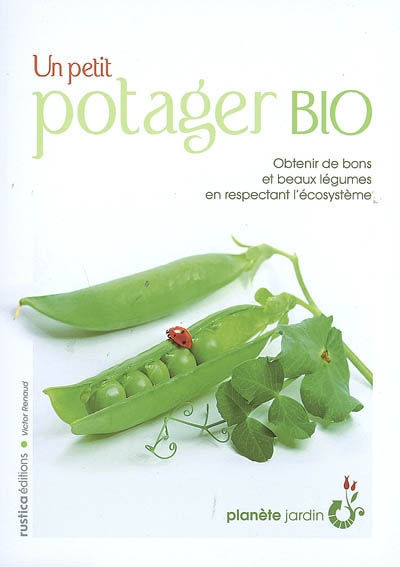 Un petit potager bio : obtenir de bons et beaux légumes en respectant l'écosystème