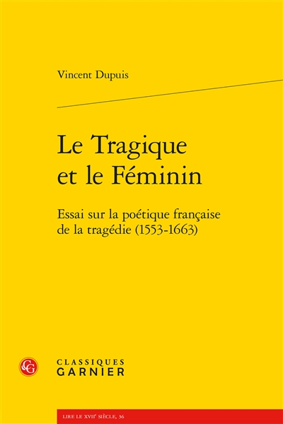 Le tragique et le féminin : essai sur la poétique française de la tragédie (1553-1663)