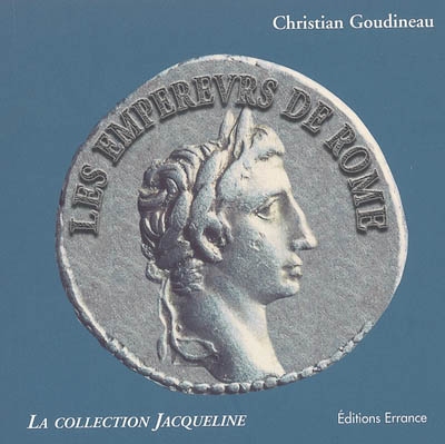 Les empereurs de Rome : d'Auguste à la tétrarchie : trois siècles de portraits : la collection Claude Jacqueline
