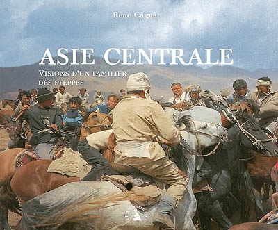 Asie centrale : visions d'un familier des steppes