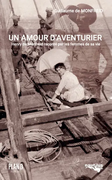 Un amour d'aventurier : Henry de Monfreid raconté par les femmes de sa vie