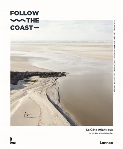 Follow the coast : la côte atlantique, de Knokke à San Sebastian : découvrez les plus beaux sentiers et les trésors cachés