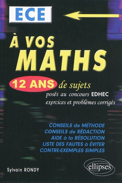 A vos maths, ECE : 12 ans de sujets posés au concours EDHEC de 1998 à 2009 : exercices et problèmes corrigés