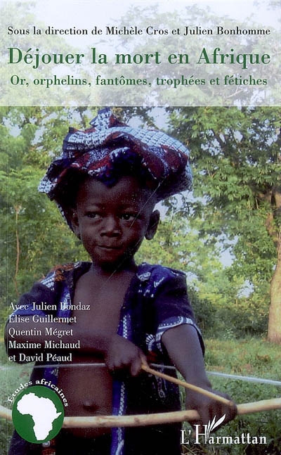 Déjouer la mort en Afrique : or, orphelins, fantômes, trophées et fétiches