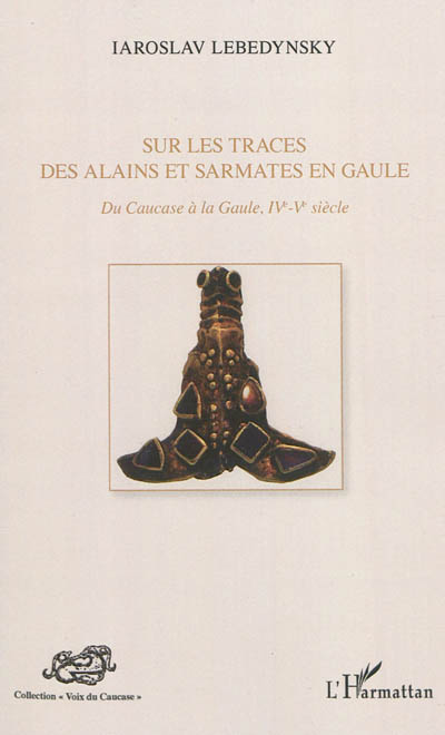 Sur les traces des Alains et Sarmates en Gaule : du Caucase à la Gaule, IVe-Ve siècle