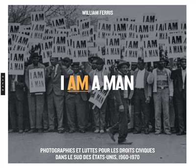 I am a man : photographies et luttes pour les droits civiques dans le sud des Etats-Unis, 1960-1970