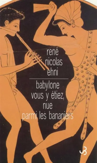 Babylone vous y étiez, nue parmi les bananiers