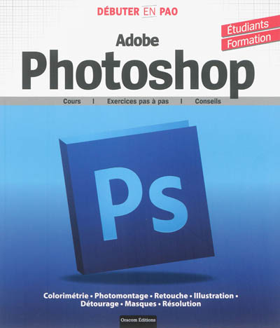 Débuter en PAO avec Adobe Photoshop : cours, exercices pas à pas, conseils