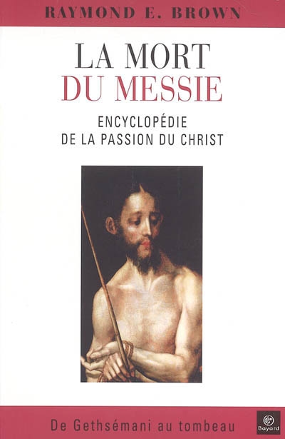 La mort du Messie : encyclopédie de la Passion du Christ, de Gethsémani au tombeau : un commentaire des récits de la Passion dans les quatre évangiles