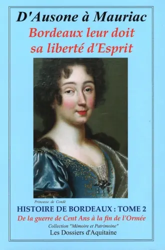 Histoire de Bordeaux : d'Ausone à Mauriac : Bordeaux leur doit sa liberté d'esprit. Vol. 2. Histoire de Bordeaux de la fin de la guerre de Cent Ans (1453) à la fin de la Fronde (Ormée) à Bordeaux (1653) : par les personnages qui se sont engagés pour que vivent libres Bordeaux et la Guienne (l'Aquitaine)
