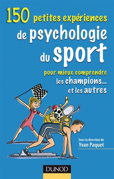 150 petites expériences de psychologie du sport : pour mieux comprendre les champions... et les autres