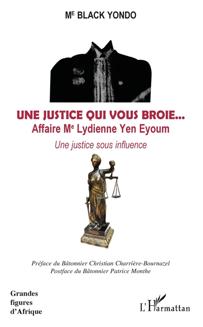 Une justice qui vous broie : affaire Me Lydienne Yen Eyoum : une justice sous influence