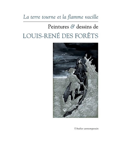La Terre tourne et la flamme vacille : peintures & dessins de Louis-René des Forêts