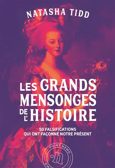 Les grands mensonges de l'histoire : 50 falsifications qui ont façonné notre présent
