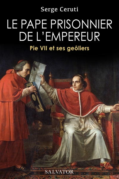 Le pape prisonnier de l'empereur : Pie VII et ses geôliers