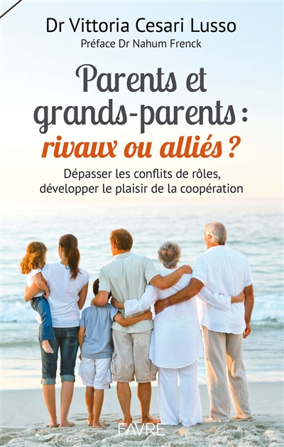 Parents et grands-parents : rivaux ou alliés ? : dépasser les conflits de rôles, développer le plaisir de la coopération
