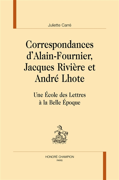 Correspondances d'Alain-Fournier, Jacques Rivière et André Lhote : une Ecole des lettres à la Belle Epoque