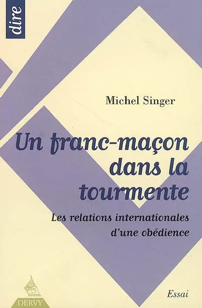 Un franc-maçon dans la tourmente : les relations internationales d'une obédience : essai