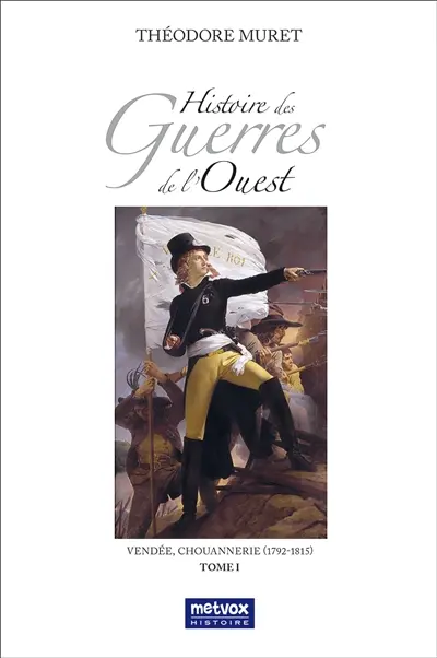 Histoire des guerres de l'Ouest : Vendée, chouannerie (1792-1815). Vol. 1
