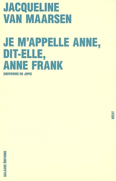 Je m'appelle Anne, dit-elle, Anne Frank : souvenirs de Jopie : récit