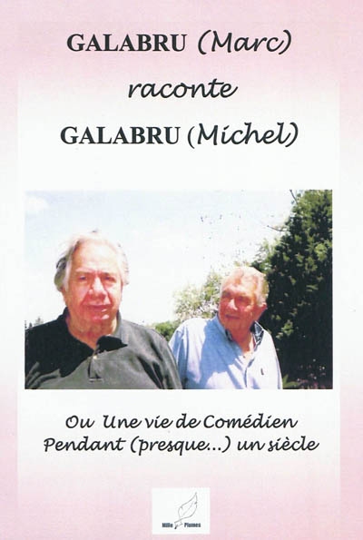 Galabru (Marc) raconte Galabru (Michel) ou Une vie de comédien pendant (presque...) un siècle