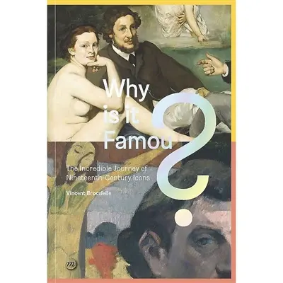 Why is it famous ? : the incredible journey of nineteenth-century icons