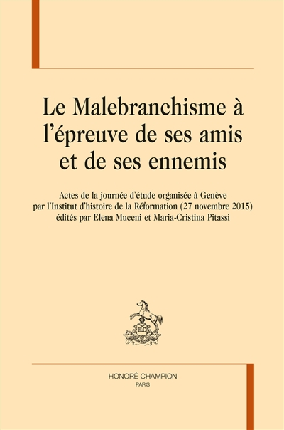 Le malebranchisme à l'épreuve de ses amis et de ses ennemis : actes de la journée d'étude organisée à Genève le 27 novembre 2015