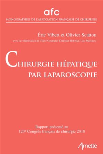 Chirurgie hépatique par laparoscopie : rapport présenté au 120e Congrès français de chirurgie, Paris, 19-21 septembre 2018