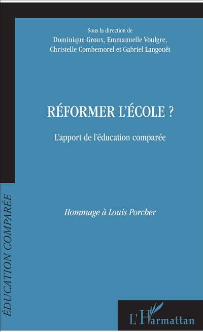 Réformer l'école ? : l'apport de l'éducation comparée, hommage à Louis Porcher : actes du 13e colloque de l'AFDECE, Université Paris Descartes Sorbonne 27 et 28 octobre 2016