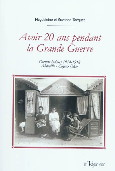 Avoir 20 ans pendant la Grande Guerre : carnets intimes 1914-1918 : Abbeville-Cayeux-sur-Mer