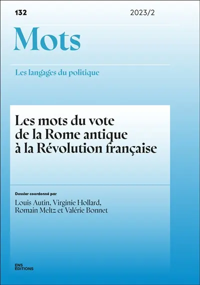 Mots : les langages du politique, n° 132. Les mots du vote de la Rome antique à la Révolution française : sens et significations, traductions, réappropriations