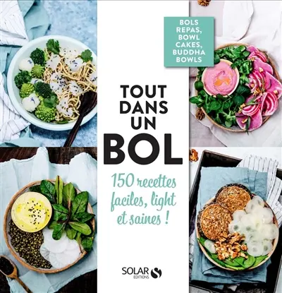 Tout dans un bol : 150 recettes faciles, light et saines !