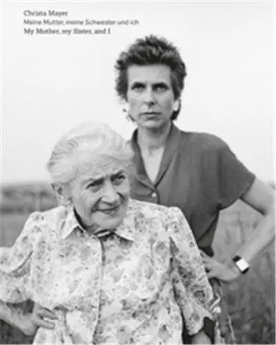 Christa Mayer My Mother, my Sister, and I