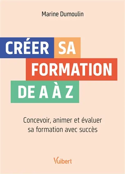 Créer sa formation de A à Z : concevoir, animer et évaluer sa formation avec succès Créer sa formation de A à Z : concevoir, animer et évaluer sa formation avec succès