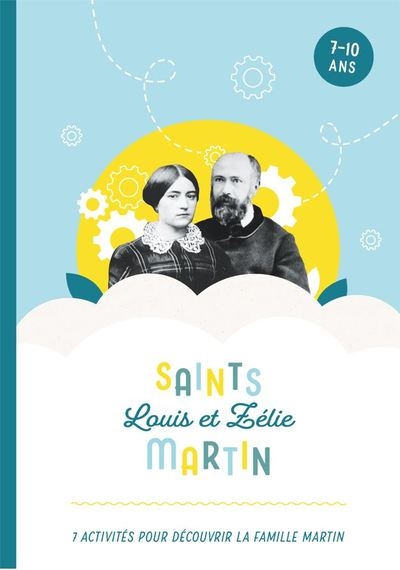 Saints Louis et Zélie Martin : 7 activités pour découvrir la famille Martin : 7-10 ans - Marthe de La Forest Divonne