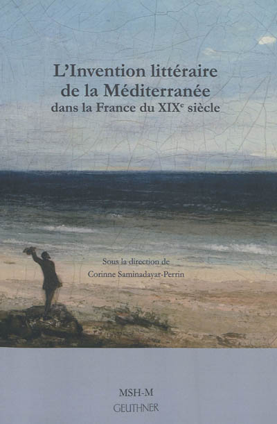 L'invention littéraire de la Méditerranée dans la France du XIXe siècle