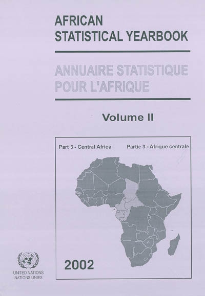 African statistical yearbook 2002. Vol. 2-3. Central Africa : Cameroun, Central African Republic,Tchad, Congo, Equatorial Guinea, Gabon, Sao Tome et Principe. Afrique centrale : Cameroun, Congo, Guinée équatoriale, Gabon, République centrafricaine, Sao Tome et Principe, Tchad. Annuaire statistique pour l'Afrique 2002. Vol. 2-3. Central Africa : Cameroun, Central African Republic,Tchad, Congo, Equatorial Guinea, Gabon, Sao Tome et Principe. Afrique centrale : Cameroun, Congo, Guinée équatoriale, Gabon, République centrafricaine, Sao Tome et Principe, Tchad
