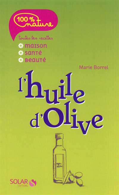 L'huile d'olive : toutes les recettes maison, santé, beauté