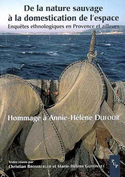 De la nature sauvage à la domestication de l'espace : enquêtes ethnologiques en Provence et ailleurs : hommage à Annie-Hélène Dufour
